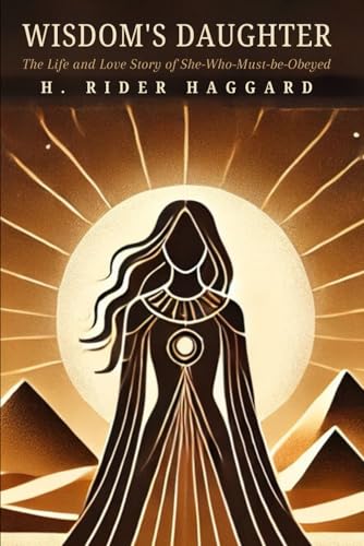 Wisdom's Daughter: The Life and Love Story of She-Who-Must-be-Obeyed