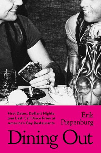 Dining Out: First Dates, Defiant Nights, and Last Call Disco Fries at America's Gay Restaurants (Hardcover)
