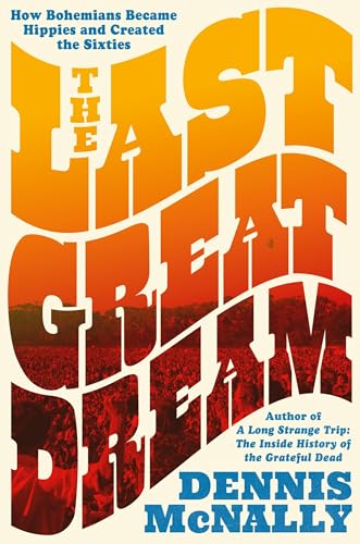 The Last Great Dream: How Bohemians Became Hippies and Created the Sixties (Hardcover)