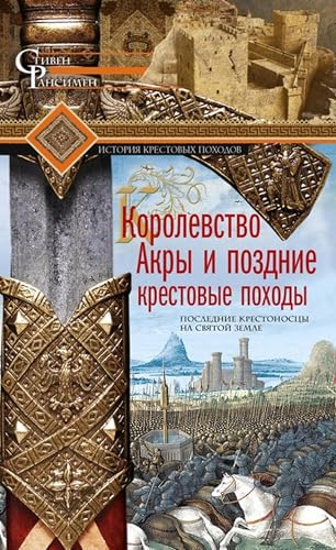 Королевство Акры и поздние крестовые походы. Последние крестоносцы на Святой земле (Russian Edition)