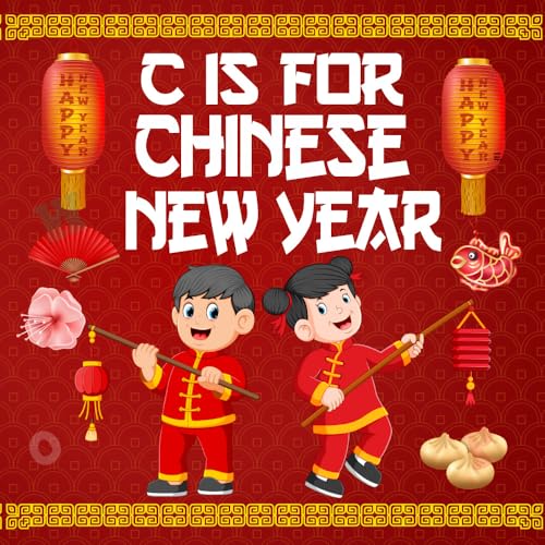 C is For Chinese New Year: An Early Learning Alphabet Book About Chinese Lunar Year's Tradition & Culture For Kids (Kindle Edition)