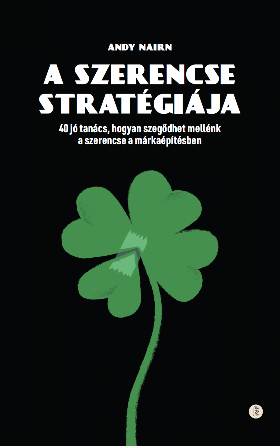A szerencse stratégiája – 40 jó tanács, hogyan szegődhet mellénk a szerencse a márkaépítésben