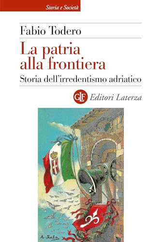 La patria alla frontiera: Storia dell'irredentismo adriatico (Italian Edition)
