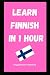 Learn Finnish in 1 Hour: Fa...