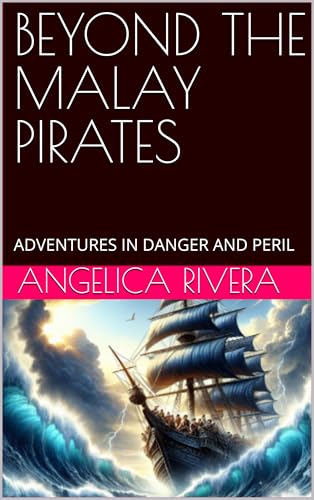 BEYOND THE MALAY PIRATES : ADVENTURES IN DANGER AND PERIL (Kindle Edition)