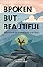 Broken But Beautiful: Refle...