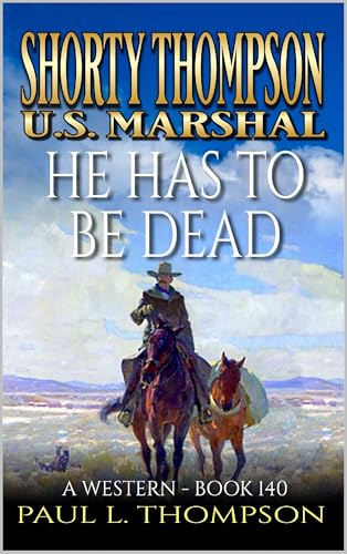 Shorty Thompson: U.S. Marshal: He Has To Be Dead: A Western (Shorty Thompson: U.S. Marshal: Tales of the Old West Book 140)