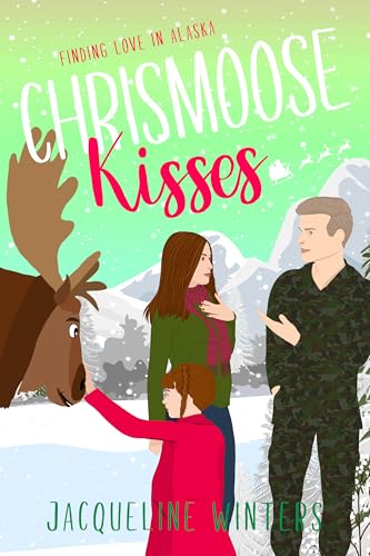 Chrismoose Kisses: A Sweet Small Town Military Romance (Finding Love in Alaska Book 10)