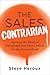 The Sales Contrarian: Opening the Minds of Salespeople and Sales Leaders for the Greater Good