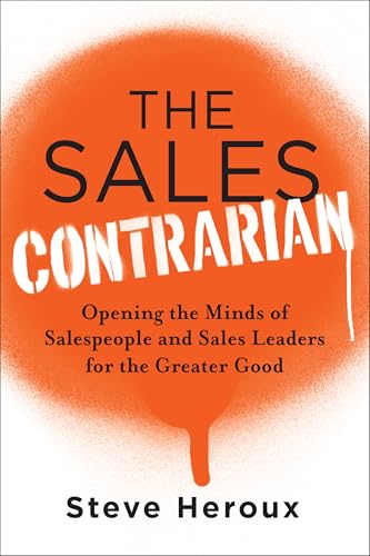 The Sales Contrarian: Opening the Minds of Salespeople and Sales Leaders for the Greater Good (Kindle Edition)