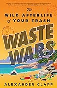 Waste Wars: The Wild Afterlife of Your Trash