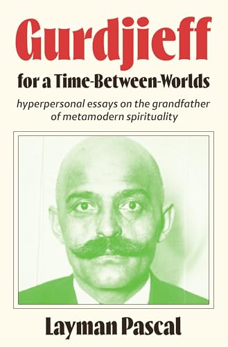 Gurdjieff for a Time Between Worlds: Hyperpersonal Essays on the Grandfather of Metamodern Spirituality (Kindle Edition)