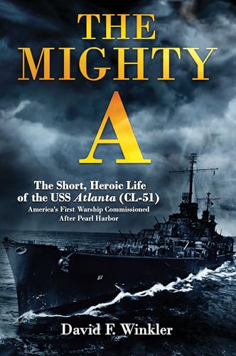 The Mighty A: The Short, Heroic Life of the USS Atlanta (CL-51): America's First Warship Commissioned After Pearl Harbor