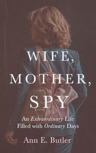 Wife, Mother, Spy - An Extraordinary Life Filled with Ordinary Days (Kindle Edition)