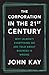 The Corporation in the Twenty-First Century: Why (Almost) Everything We Are Told About Business Is Wrong