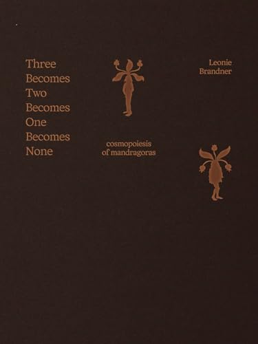 Leonie Brandner: Three Becomes Two Becomes One Becomes None: Cosmopoiesis of Mandragoras (Paperback)
