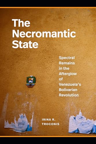 The Necromantic State: Spectral Remains in the Afterglow of Venezuela's Bolivarian Revolution (Paperback)