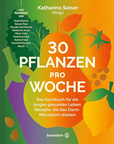 30 Pflanzen pro Woche: Das Kochbuch für ein langes gesundes Leben: Rezepte, die das Darm-Mikrobiom stärken (German Edition)