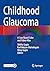 Childhood Glaucoma: A Case Based Color and Video Atlas
