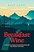 Breakfast Wine by Alex Poppe