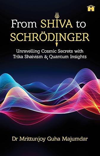 From Shiva to Schrödinger: Unravelling Cosmic Secrets with Trika Shaivism and Quantum Insights (Paperback)