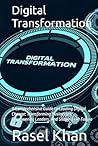 Digital Transformation: A Comprehensive Guide to Leading Digital Change: Transforming Businesses, Empowering Leaders, And Shaping the Future Digital Transformation: A Comprehensive Guide to Leading Digital Change: Transforming Businesses, Empowering Leaders, And Shaping the Future