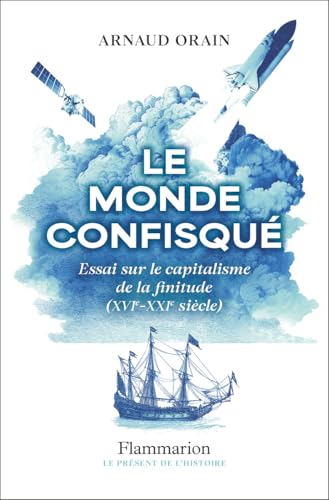 Le monde confisqué. Essai sur le capitalisme de la finitude (XVIᵉ - XXIᵉ siècle) (French Edition)