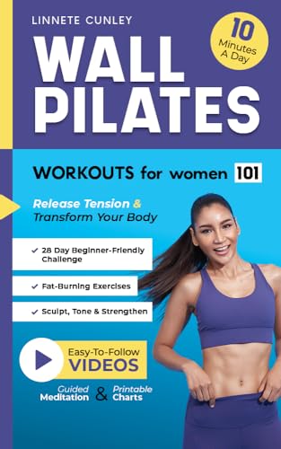 Wall Pilates Workouts for Women 101: Transform Your Body & Release Tension with 28 Days of Fun, Fat-Burning Exercises to Sculpt, Tone, & Strengthen in 10 Minutes a Day (Gentle Workout Books)