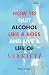 How To Quit Alcohol Like a Boss and Live a Life of Sobriety by Jessica Clark