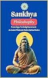 Sankhya Philosophy: From Ego to Enlightenment: An Ancient Wisdom for Modern Spiritual Seekers (Truth and Liberation: Insights from Indian Philosophy Book 3)