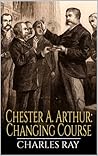 Book cover for Chester A. Arthur: Changing Course
