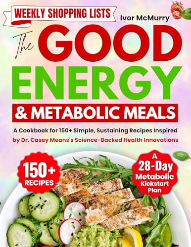 The Good Energy & Metabolic Meals: A Cookbook for 150+ Simple, Sustaining Recipes Inspired by Dr. Casey Means's Science-Backed Health Innovations (Kindle Edition)
