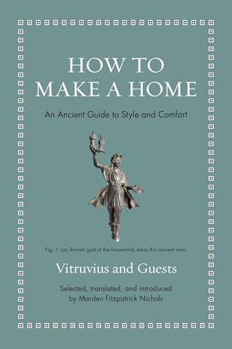 How to Make a Home: An Ancient Guide to Style and Comfort (Ancient Wisdom for Modern Readers)