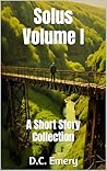 Solus Volume I: An Anthological Short Story Collection Featuring Dark Mysteries and Tales of Macabre Solus Volume I: An Anthological Short Story Collection Featuring Dark Mysteries and Tales of Macabre