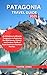 PATAGONIA TRAVEL GUIDE 2025...