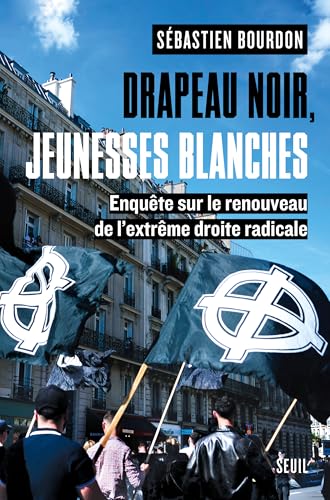 Drapeau noir, jeunesses blanches: Enquête sur le renouveau de l'extrême droite radicale (French Edition)