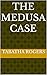 The Medusa Case by Tabatha Rogers