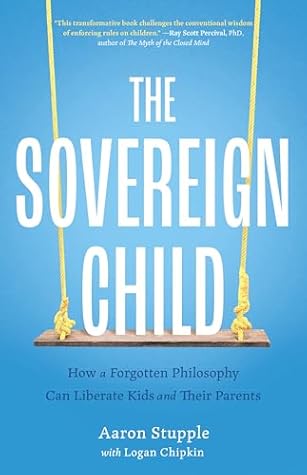 The Sovereign Child: How a Forgotten Philosophy Can Liberate Kids and Their Parents