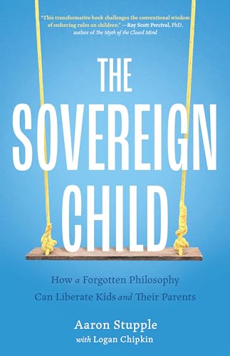 The Sovereign Child: How a Forgotten Philosophy Can Liberate Kids and Their Parents (Kindle Edition)