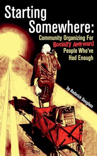 Starting Somewhere: Community Organizing for Socially Awkward People Who've Had Enough (Paperback)
