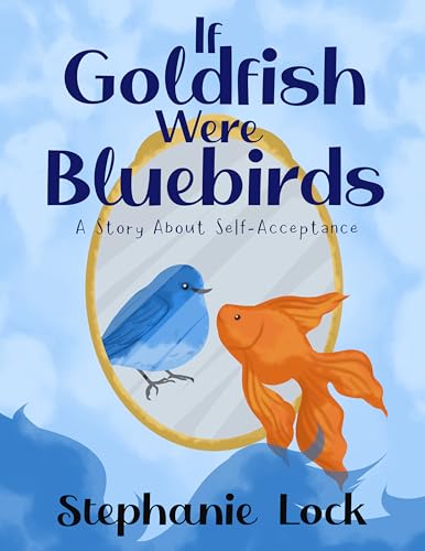 If Goldfish Were Bluebirds: A Story About Self-Acceptance (Kindle Edition)