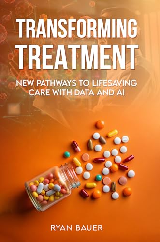 Transforming Treatment: New Pathways to Lifesaving Care With Data and AI (Kindle Edition)