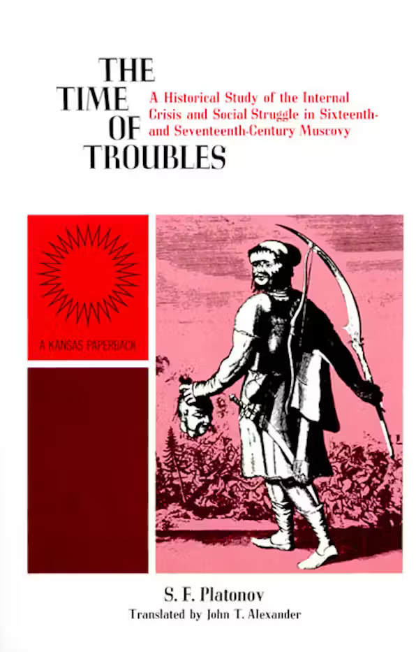 The Time of Troubles: A Historical Study of the Internal Crisis and Social Struggle in Sixteenth- and Seventeenth-Century Muscovy