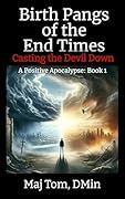 Birth Pangs of the End Times: Casting the Devil Down