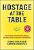 Hostage at the Table by George Kohlrieser