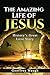 The Amazing Life of Jesus: ...