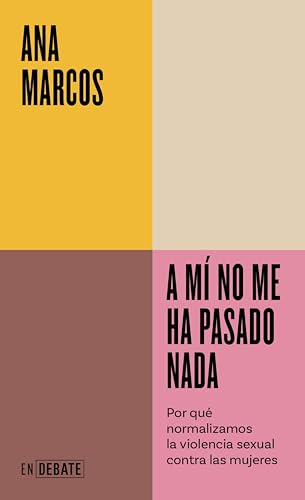 A mí no me ha pasado nada: Por qué normalizamos la violencia sexual contra las mujeres (Kindle Edition)