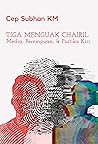 Tiga Menguak Chairil by Cep Subhan KM