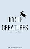 Docile Creatures by Logan-Ashley Kisner