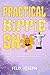 PRACTICAL HIPPIE SHIT: Happiness, Health, & Wealth for You, Too, from Things That You Do Without the Woo Woo.